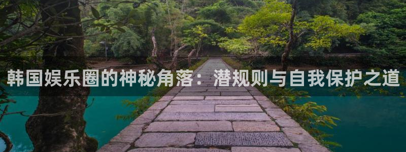 新时代地址：韩国娱乐圈的神秘角落：潜规则与自我保护之道